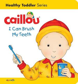 Caillou: I Can Brush My Teeth: Healthy Toddler by Sarah Margaret Johanson