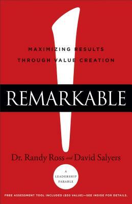 Remarkable!: Maximizing Results Through Value Creation by Randy Ross, David Salyers