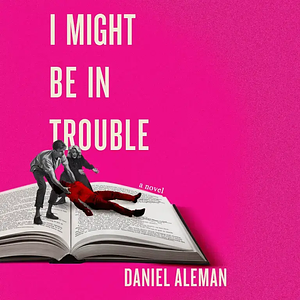 I Might Be in Trouble by Daniel Aleman