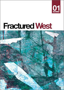 Fractured West 1 by Sheldon Lee Compton, Robert Hinderliter, Tina Barry, Juana Adcock, Kay Sexton, Roy Gill, Jenny Holden, Helen Sedgwick, Judith Logan, Fan Li, Grant Loveys, Vaughan Chapman, Simon Sylvester, E.G. Jönsson, Kathrine Sowerby, Meg Tuite, Jaydn DeWald, J.L. Williams, Ian Williams, Darren Richard Carlaw, Kirsty Logan, Richard Elins, Kyle Hemmings, Jane Patience