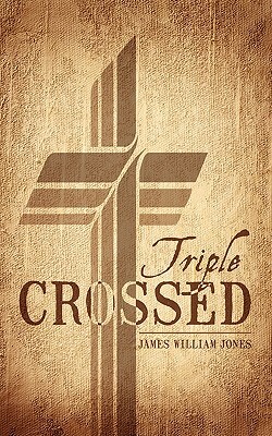 Triple Crossed by James William Jones