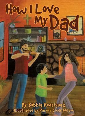How I Love My Dad by Bobbie Rodriguez