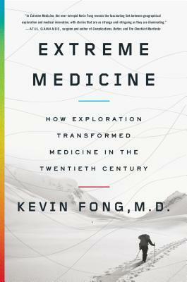 Extreme Medicine: How Exploration Transformed Medicine in the Twentieth Century by Kevin Fong