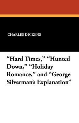 Hard Times, Hunted Down, Holiday Romance, and George Silverman's Explanation by Charles Dickens