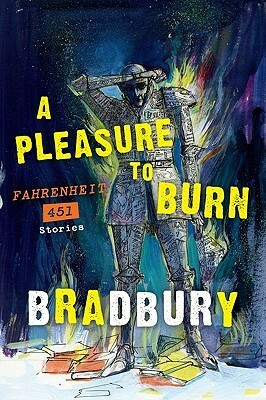 A Pleasure to Burn: Fahrenheit 451 Stories by Ray Bradbury