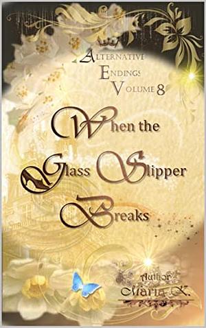 When the Glass Slipper Breaks  by Maria K