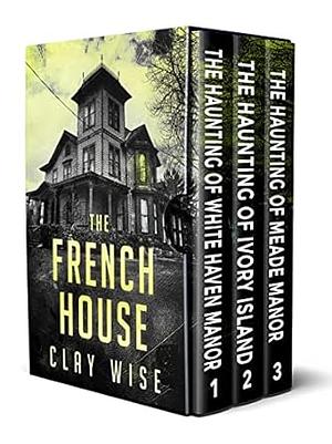 The French House: A Riveting Haunted House Mystery Boxset by Clay Wise