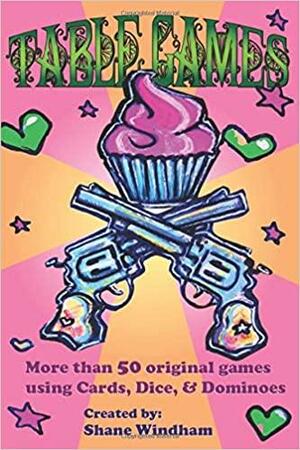 Table Games: More Than 50 Original Games Using Cards, Dice and Dominoes by Shane Windham