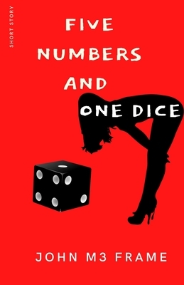 Five Numbers and One Dice: Short Story by John M3 Frame