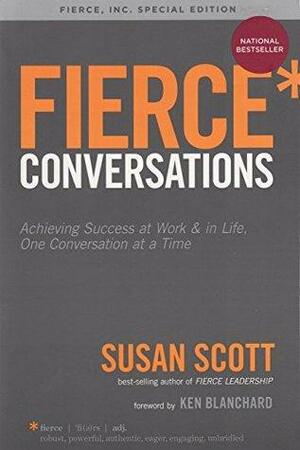 Fierce * Conversations Achieving Success at Work & in Life, One Conversation at a Time by Kenneth H. Blanchard, Susan Scott