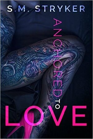 Anchored To Love by S.M. Stryker