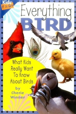 Everything Bird: What Kids Really Want to Know about Birds by Cherie Winner