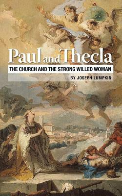 Paul and Thecla: The Church and the Strong Willed Woman by Joseph B. Lumpkin