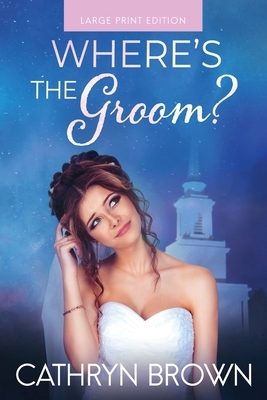 Where's the Groom?: Large Print by Cathryn Brown