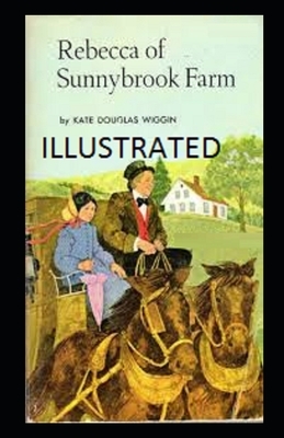 Rebecca of Sunnybrook Farm ILLUSTRATED by Kate Douglas Wiggin