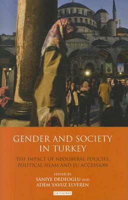 Gender and Society in Turkey: The Impact of Neoliberal Policies, Political Islam and EU Accession by 