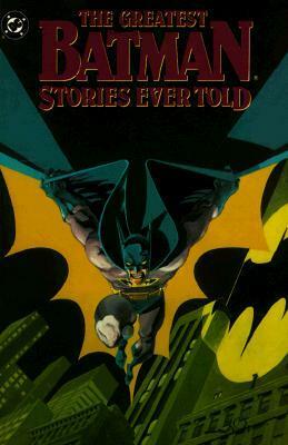 The Greatest Batman Stories Ever Told, Vol. 1 by Bill Finger, Steve Englehart, Frank Miller, Bob Kane, Denny O'Neil, Neal Adams