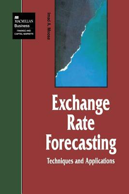 Exchange Rate Forecasting: Techniques and Applications by I. Moosa