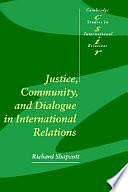 Justice, Community and Dialogue in International Relations by Richard Shapcott