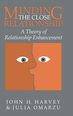 Minding the Close Relationship: A Theory of Relationship Enhancement by John H. Harvey, Julia Omarzu