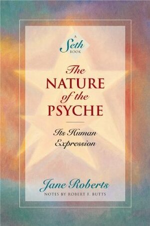 The Nature of the Psyche: Its Human Expression (A Seth Book) by Robert F. Butts, Jane Roberts