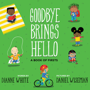 Goodbye Brings Hello: A Book of Firsts by Dianne White, Daniel Wiseman