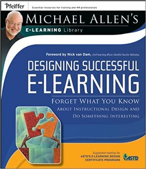 Designing Successful E-Learning: Forget What You Know about Instructional Design and Do Something Interesting by Michael W. Allen