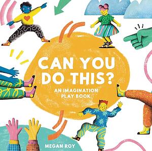 Can You Do This?: An Imagination Play Book by Megan Roy