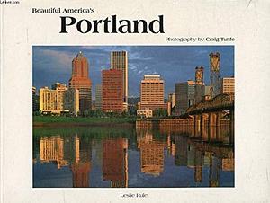 Beautiful America's Portland: Featuring Craig Tuttle Photography by Craig Tuttle, Leslie Rule