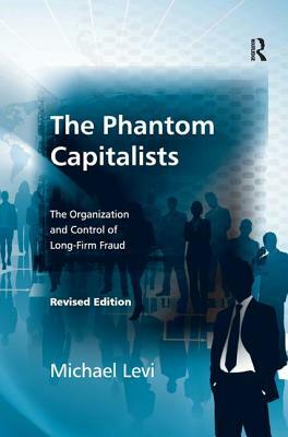 The Phantom Capitalists: The Organization and Control of Long-Firm Fraud by Michael Levi