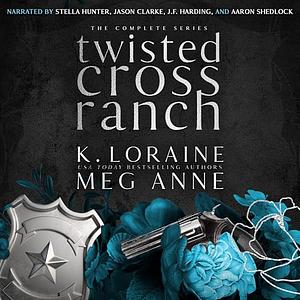 Twisted Cross Ranch: The Complete Series by Meg Anne, K. Loraine