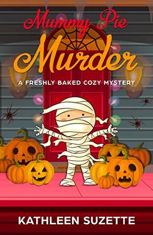 Mummy Pie Murder: A Freshly Baked Cozy Mystery, book 10 by Kathleen Suzette