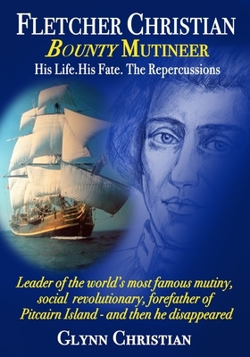 Fletcher Christian Bounty Mutineer: His Life. His Fate. The Repercussions.: Black and White edition by Glynn Christian