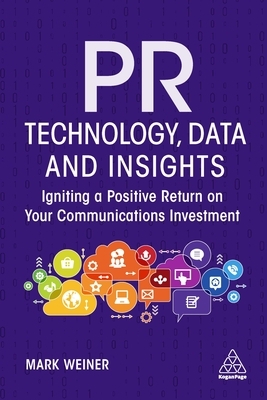 PR Technology, Data and Insights: Igniting a Positive Return on Your Communications Investment by Mark Weiner