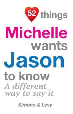 52 Things Michelle Wants Jason To Know: A Different Way To Say It by Levy, J. L. Leyva, Simone