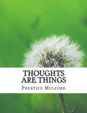 Thoughts are Things by Prentice Mulford