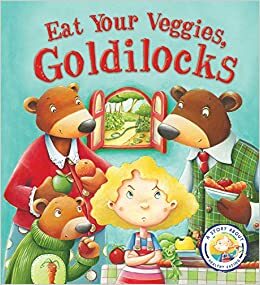 Fairytales Gone Wrong: Eat Your Veggies, Goldilocks: A Story About Healthy Eating by Steve Smallman