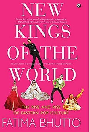 New Kings of the World: The Rise and Rise of Eastern Pop Culture by Fatima Bhutto
