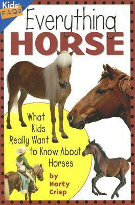 Everything Horse: What Kids Really Want to Know about Horses by Marty Crisp