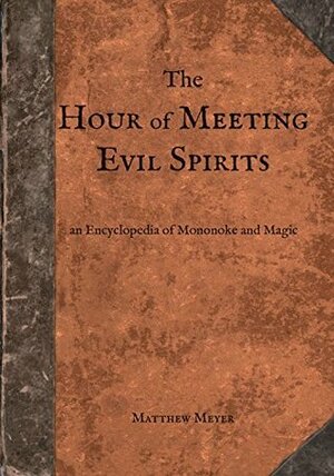 The Hour of Meeting Evil Spirits: An Encyclopedia of Mononoke and Magic (Yokai Series Book 2) by Matthew Meyer