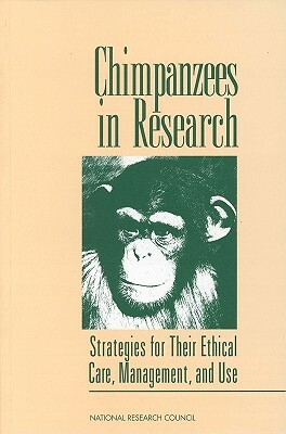 Chimpanzees in Research: Strategies for Their Ethical Care, Management, and Use by Institute for Laboratory Animal Research, Commission on Life Sciences, National Research Council