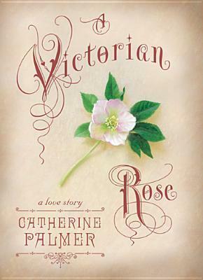 A Victorian Rose by Catherine Palmer