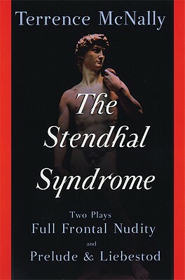 The Stendhal Syndrome: Two Plays: Full Frontal Nudity and Prelude and Liebestod by Terrence McNally