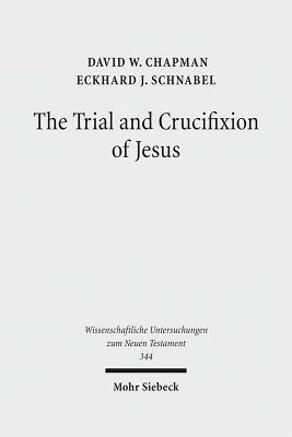 The Trial and Crucifixion of Jesus: Texts and Commentary by Eckhard J. Schnabel, David W. Chapman