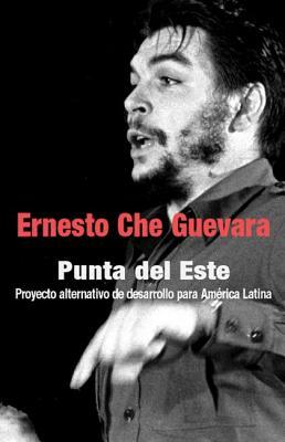 Punta del Este: Proyecto Alternativo de Desarrollo Para América Latina by Ernesto Che Guevara