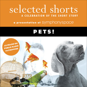 Selected Shorts: Pets! by Gail Godwin, Ana Menéndez, Robertson Davies, Charles Keating, Jacqueline Kim, Symphony Space