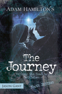 The Journey for Youth: Walking the Road to Bethlehem by Jason Gant, Adam Hamilton