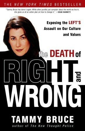 The Death of Right and Wrong: Exposing the Left's Assault on Our Culture and Values by Tammy Bruce