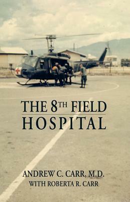 The 8th Field Hospital by Roberta R. Carr, Andrew C. Carr M. D.