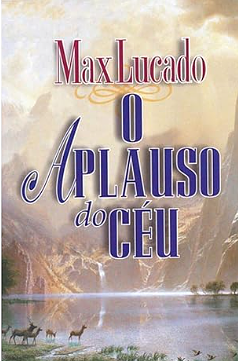 O aplauso do Céu by Max Lucado